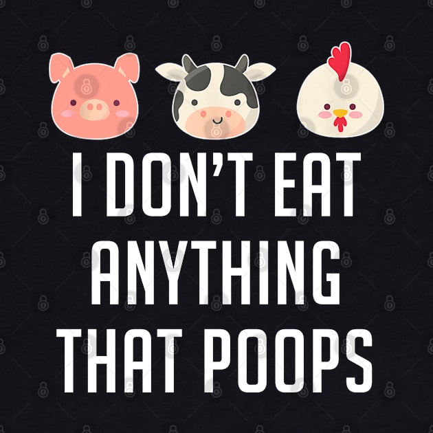 I Don't Eat Anything That Poops Vegetarian Vegan by cedricchungerxc